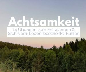 Read more about the article Achtsamkeit: 14 Übungen zum Entspannen und Sich-vom-Leben-beschenkt-Fühlen (Einfach so.)