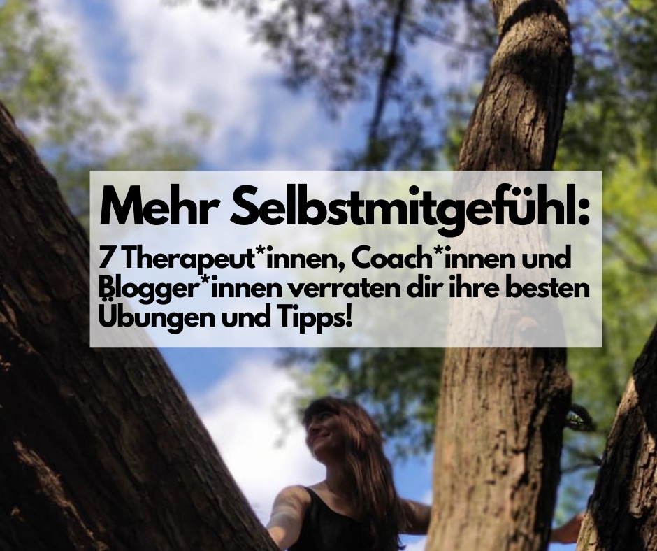 You are currently viewing Mehr Selbstmitgefühl: 7 Therapeut*innen, Coach*innen und Blogger*innen verraten dir ihre besten Übungen und Tipps!