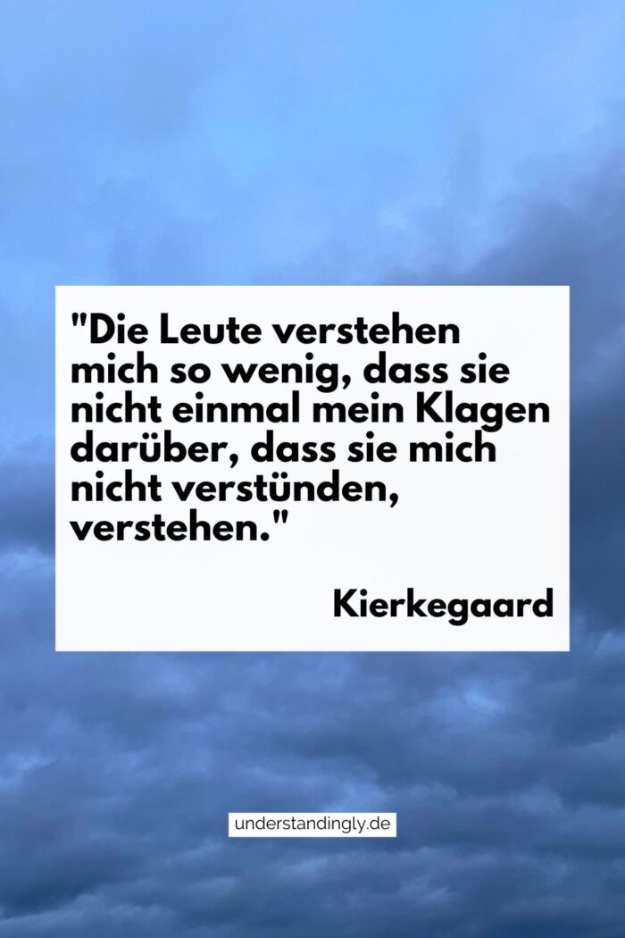 Zitat von Kierkegaard (bereits im Fließtext zitiert) zum Thema, dass er sich nicht verstanden fühlt.