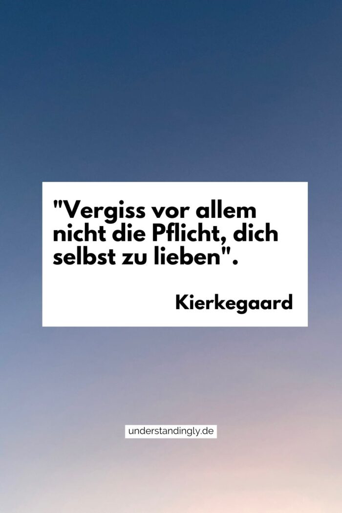 Zitat von Kierkegaard (bereits im Fließtext zitiert) zum Thema Selbstliebe.