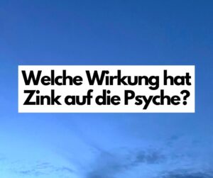 Read more about the article Welche Wirkung hat Zink auf die Psyche?